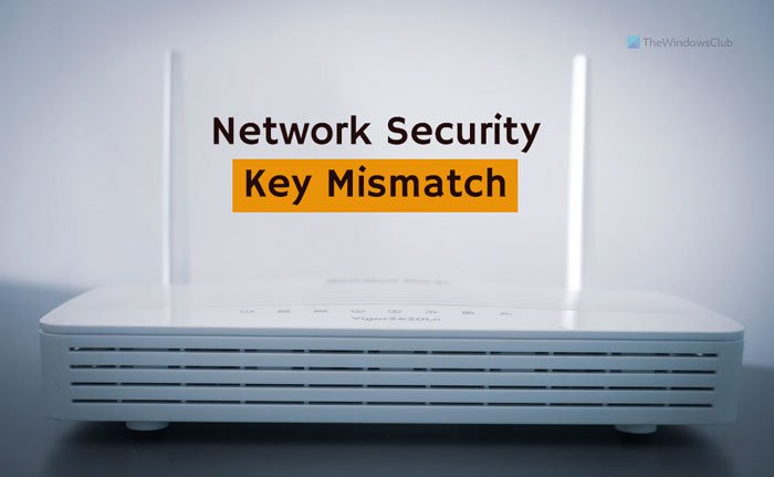 Sửa lỗi Network Security Key Mismatch trên Windows 11/10
